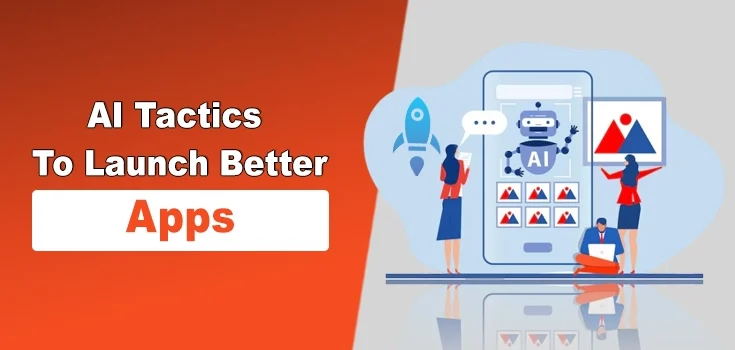 From Insight to Impact: 5 AI Tactics to Launch Better Apps