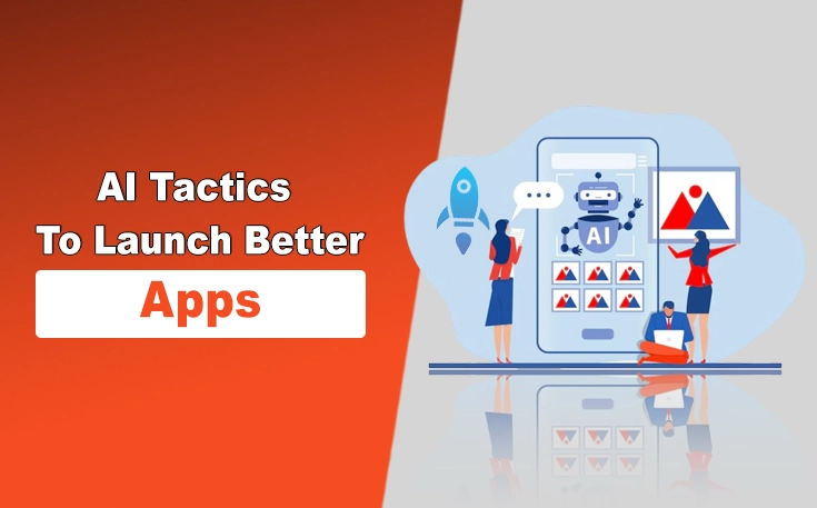AI Tactics to Launch Better Apps