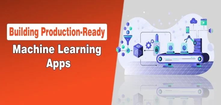 Building Production-Ready Machine Learning Applications: A Comprehensive Guide