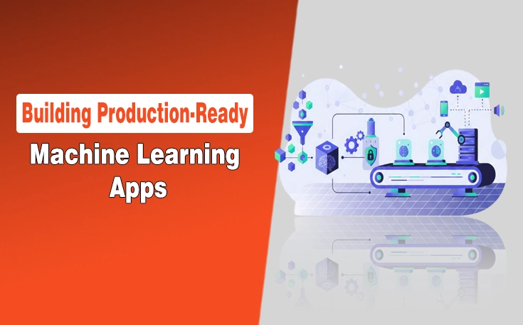 Steps for Building Production-Ready Machine Learning Applications