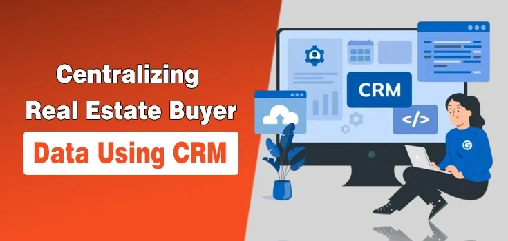How Real Estate Teams Can Centralize Buyer Data Using CRM Systems