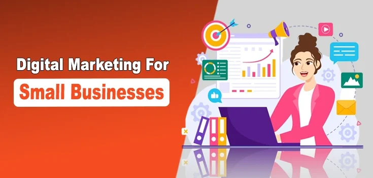 Digital Marketing For Small Businesses – Key Strategies & Benefits