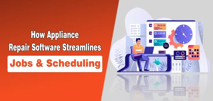 How Appliance Repair Software Help Companies Streamline Jobs & Scheduling