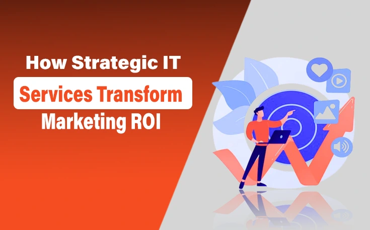 How Strategic IT Services Transform Marketing ROI