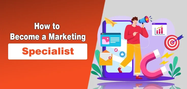 How to Become a Marketing Specialist? Job Opportunities and Salary Details