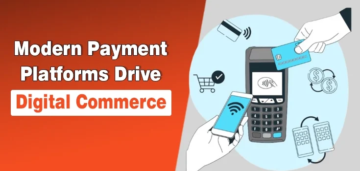 How Modern Payment Platforms Drive Digital Commerce