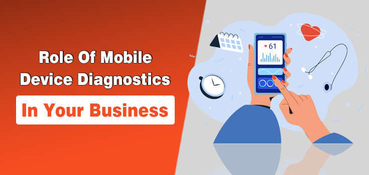 Critical Role Of Mobile Device Diagnostics In Your Business