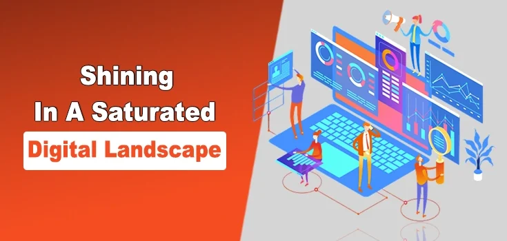 What It Really Takes To Shine In A Saturated Digital Landscape