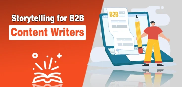 Why Storytelling Is Essential for B2B Content Writers and How to Nail It