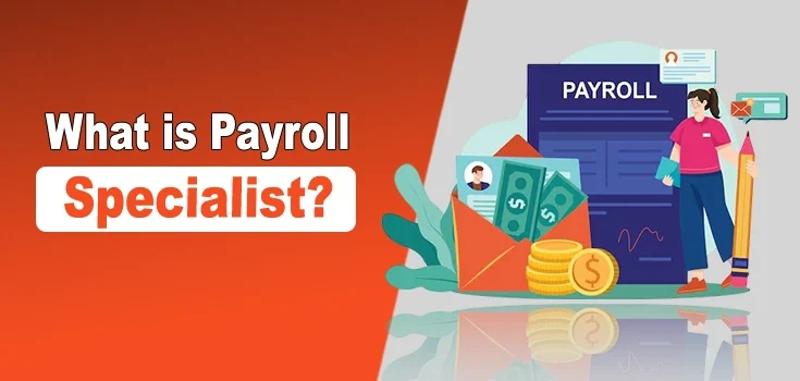 What is Payroll Specialist? Salary and Job Description